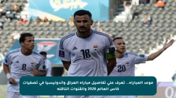 موعد المباراة.. تعرف على تفاصيل مباراة العراق وإندونيسيا في تصفيات كأس العالم 2026 والقنوات الناقلة